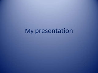 My presentation
 