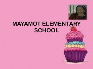 MAYAMOT ELEMENTARY
SCHOOL
 