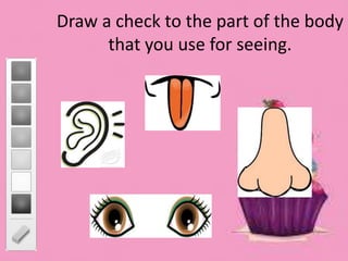Draw a check to the part of the body
that you use for seeing.
 