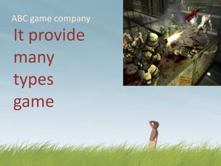 ABC game company

It provide
many
types
game

 