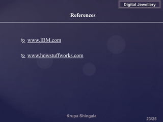  www.IBM.com
 www.howstuffworks.com
References
Digital Jewellery
 