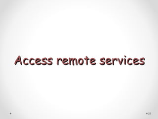 Access remote servicesAccess remote services
28
 