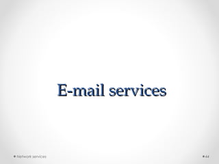E-mail servicesE-mail services
Network services 44
 