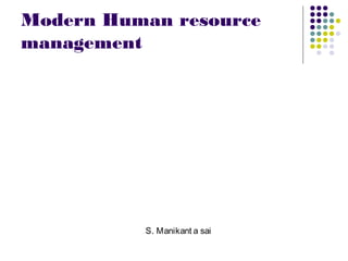 Modern Human resource
management
S. Manikant a sai
 
