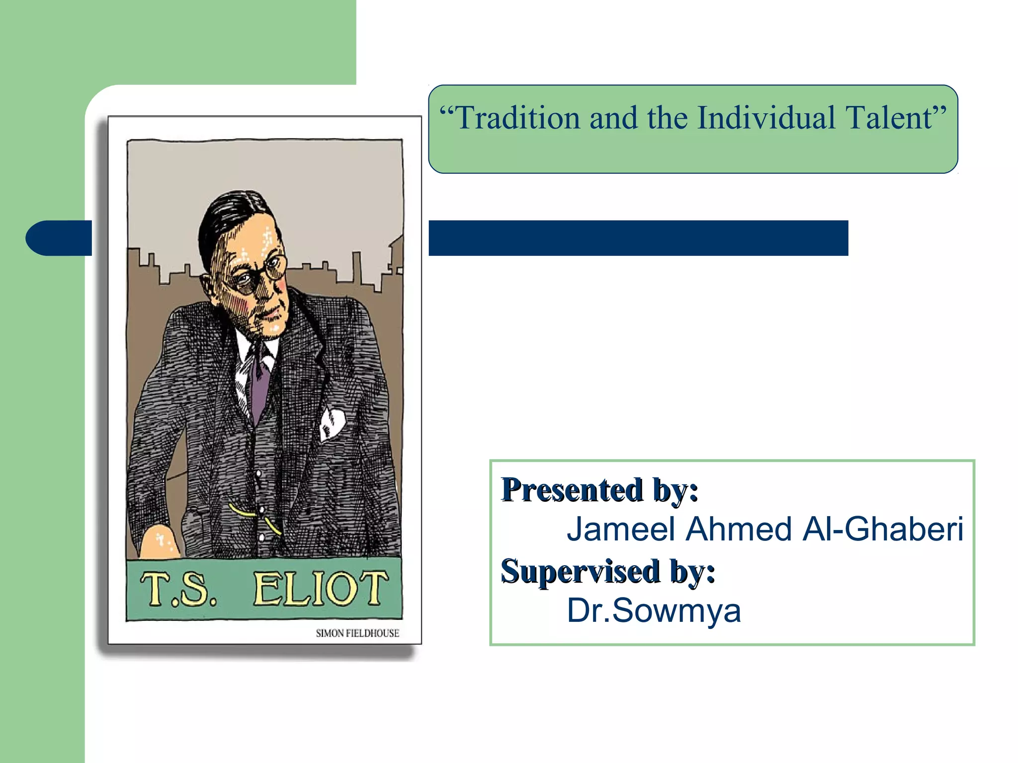 “Tradition and the Individual Talent” 
PPrreesseenntteedd bbyy:: 
Jameel Ahmed Al-Ghaberi 
SSuuppeerrvviisseedd bbyy:: 
Dr.Sowmya 
 
