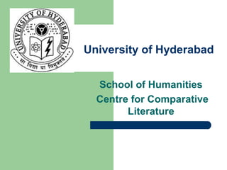 University of Hyderabad 
School of Humanities 
Centre for Comparative 
Literature 
 