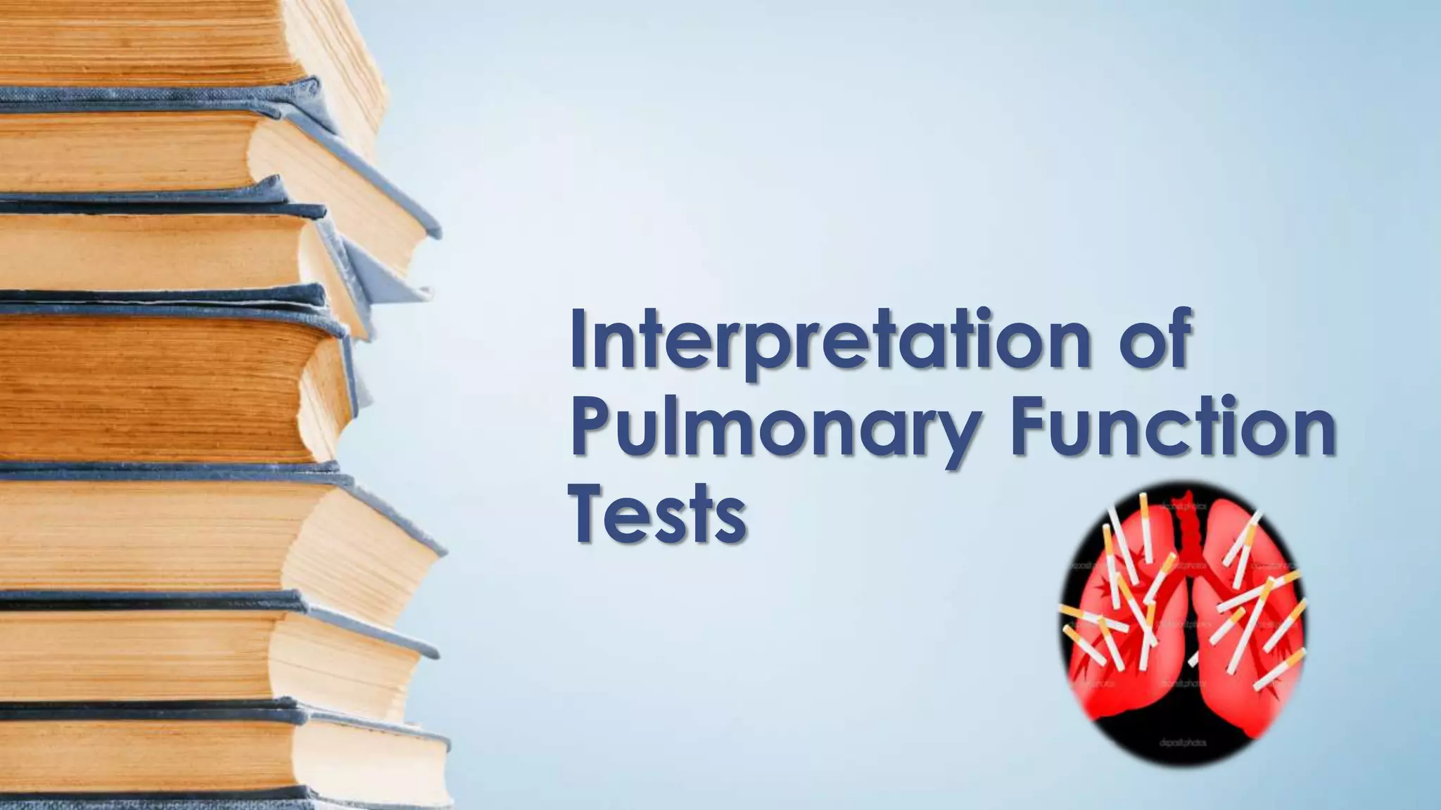Interpretation of
Pulmonary Function
Tests
 