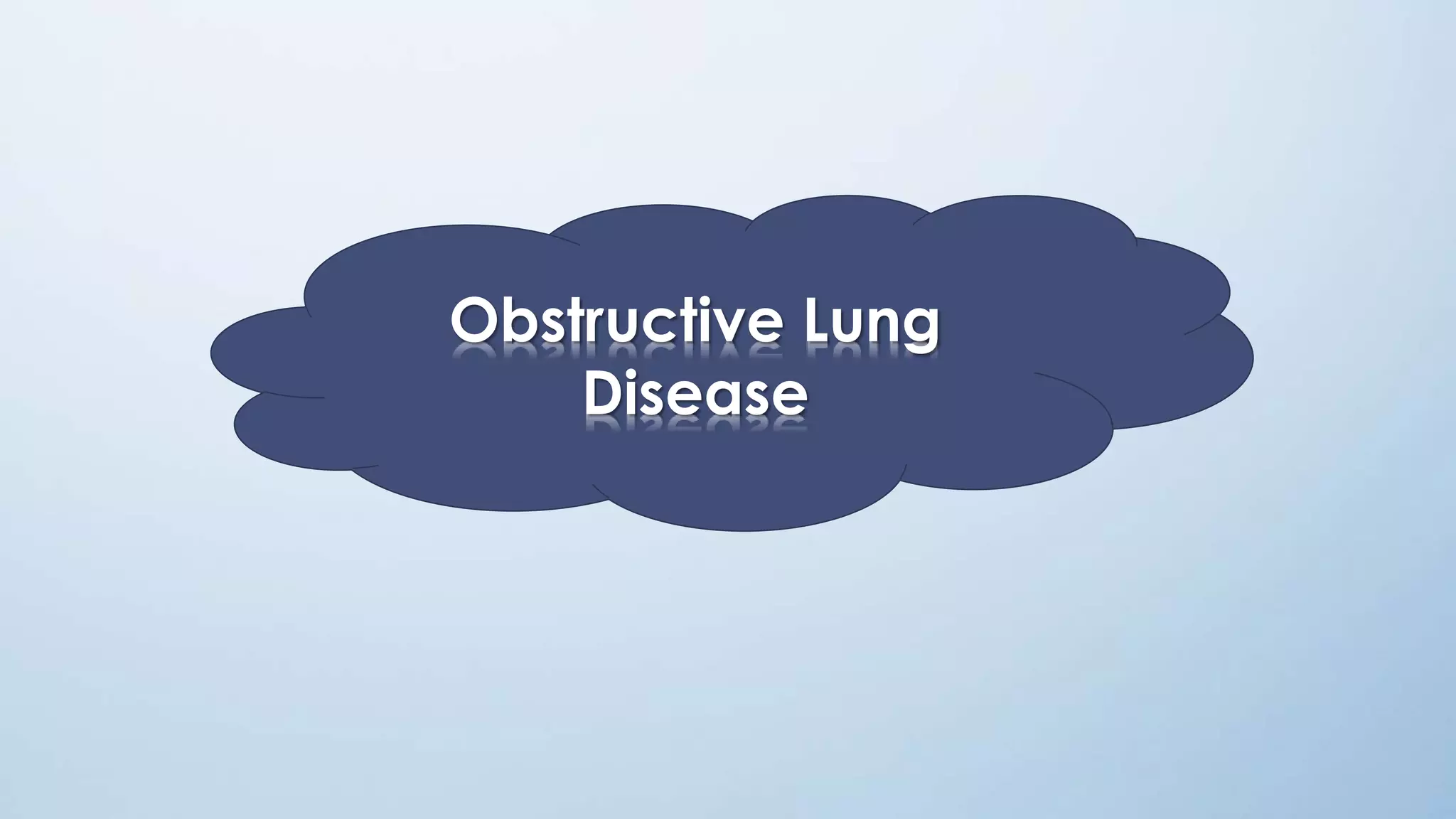 Obstructive Lung
Disease
 