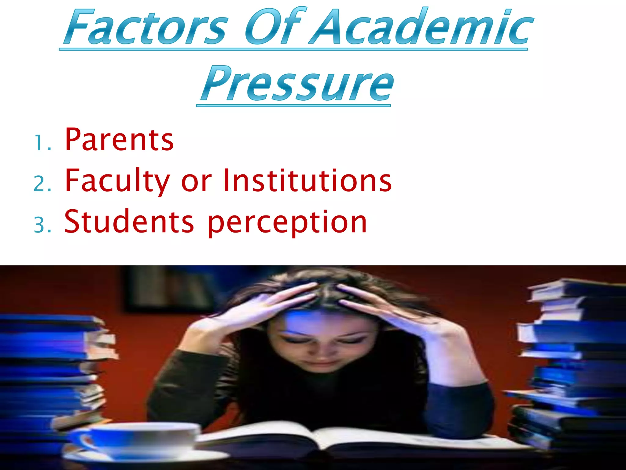 1. Parents
2. Faculty or Institutions
3. Students perception
 