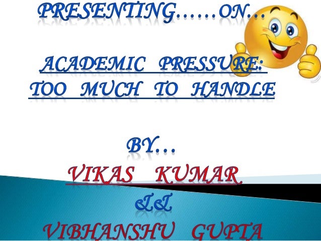 Abortion Essay Examples It Is The Stress That Comes From Schooling And Education Editing Essays also Example Of Proposal Essay Academic Pressure Too Much To Handle Mass Media Essays