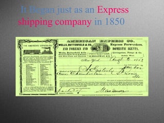 It Began just as an Express
shipping company in 1850
 