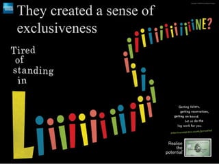 They created a sense of
exclusiveness
 