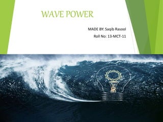 WAVE POWER
MADE BY: Saqib Rasool
Roll No: 13-MCT-11
 