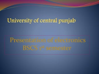 Presentation of electronics
BSCS 1st semester
 