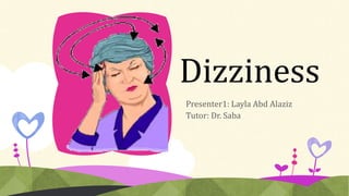 Dizziness
Presenter1: Layla Abd Alaziz
Tutor: Dr. Saba
 