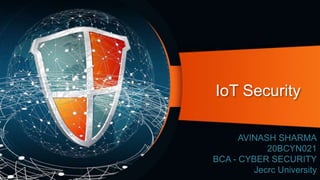 AVINASH SHARMA
20BCYN021
BCA - CYBER SECURITY
Jecrc University
IoT Security
 
