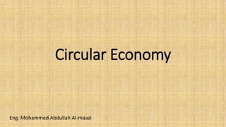 Circular Economy
Eng. Mohammed Abdullah Al-maazi
 