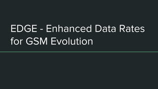 EDGE - Enhanced Data Rates
for GSM Evolution
 