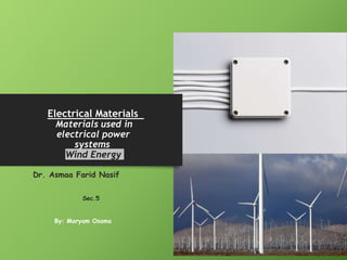 Electrical Materials
Materials used in
electrical power
systems
Wind Energy
Dr. Asmaa Farid Nasif
Sec.5
By: Maryam Osama
 