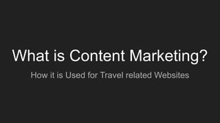 What is Content Marketing?
How it is Used for Travel related Websites
 