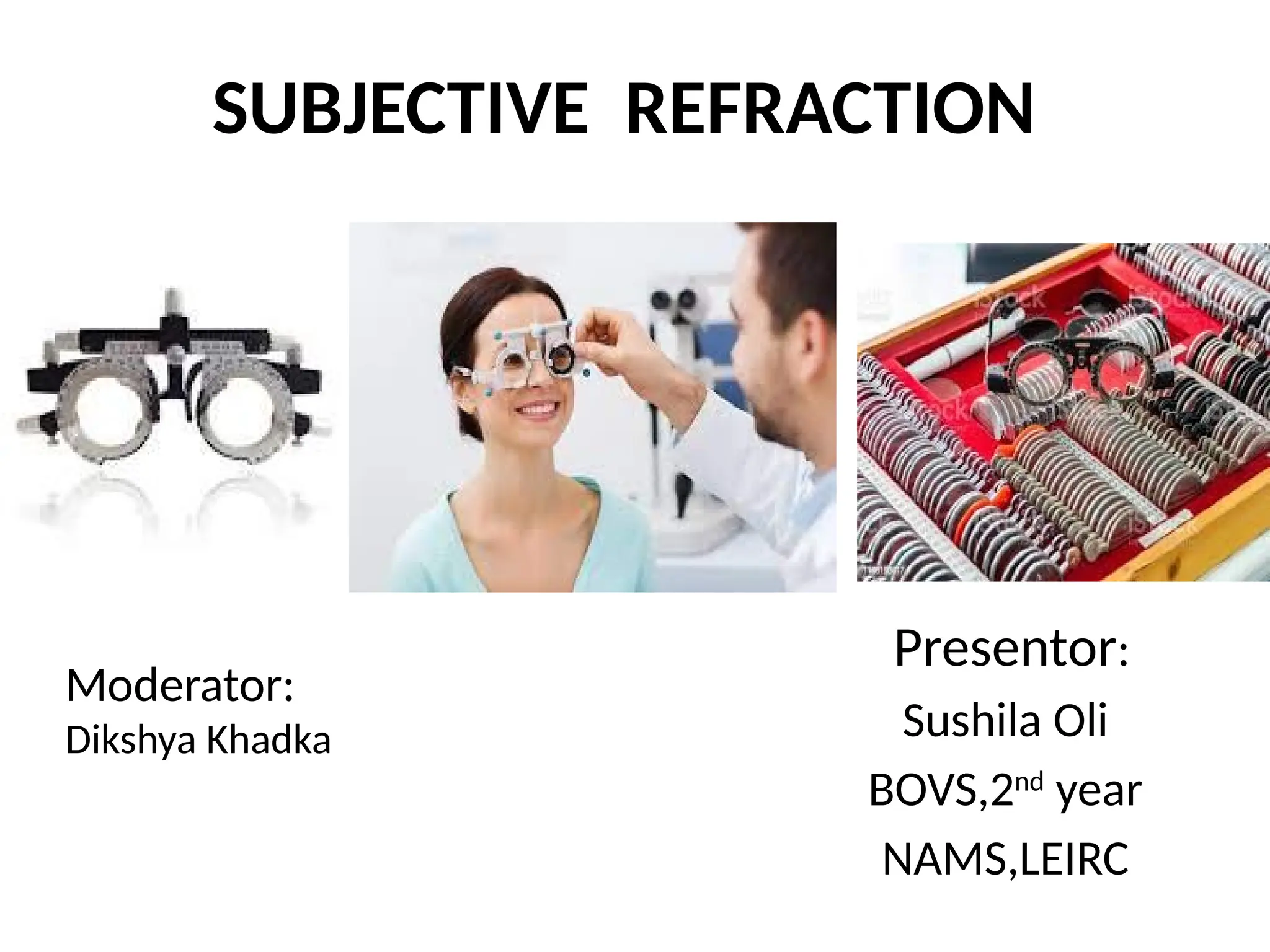 SUBJECTIVE REFRACTION
Presentor:
Sushila Oli
BOVS,2nd
year
NAMS,LEIRC
Moderator:
Dikshya Khadka
 