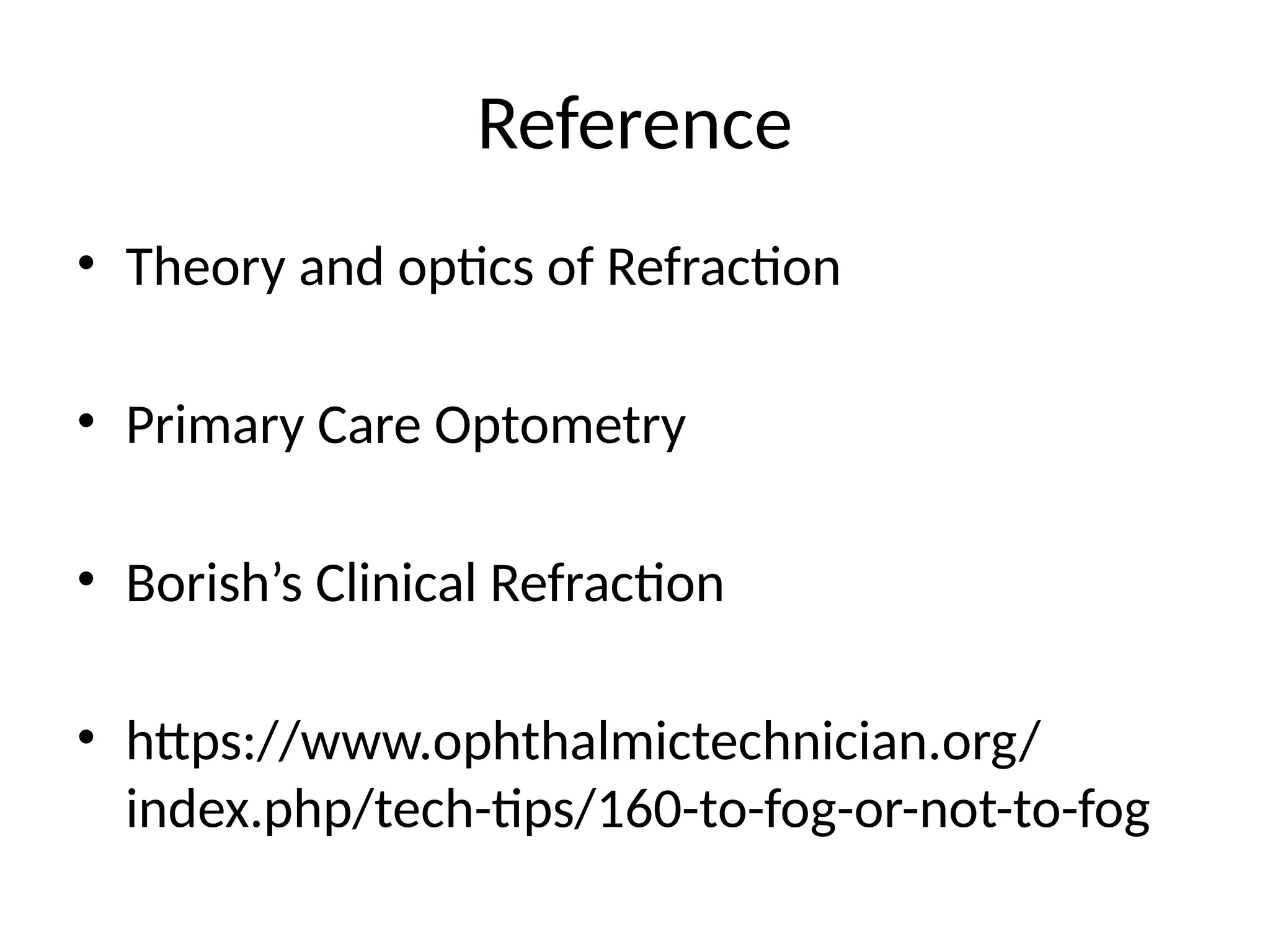 Reference
• Theory and optics of Refraction
• Primary Care Optometry
• Borish’s Clinical Refraction
• https://www.ophthalmictechnician.org/
index.php/tech-tips/160-to-fog-or-not-to-fog
 