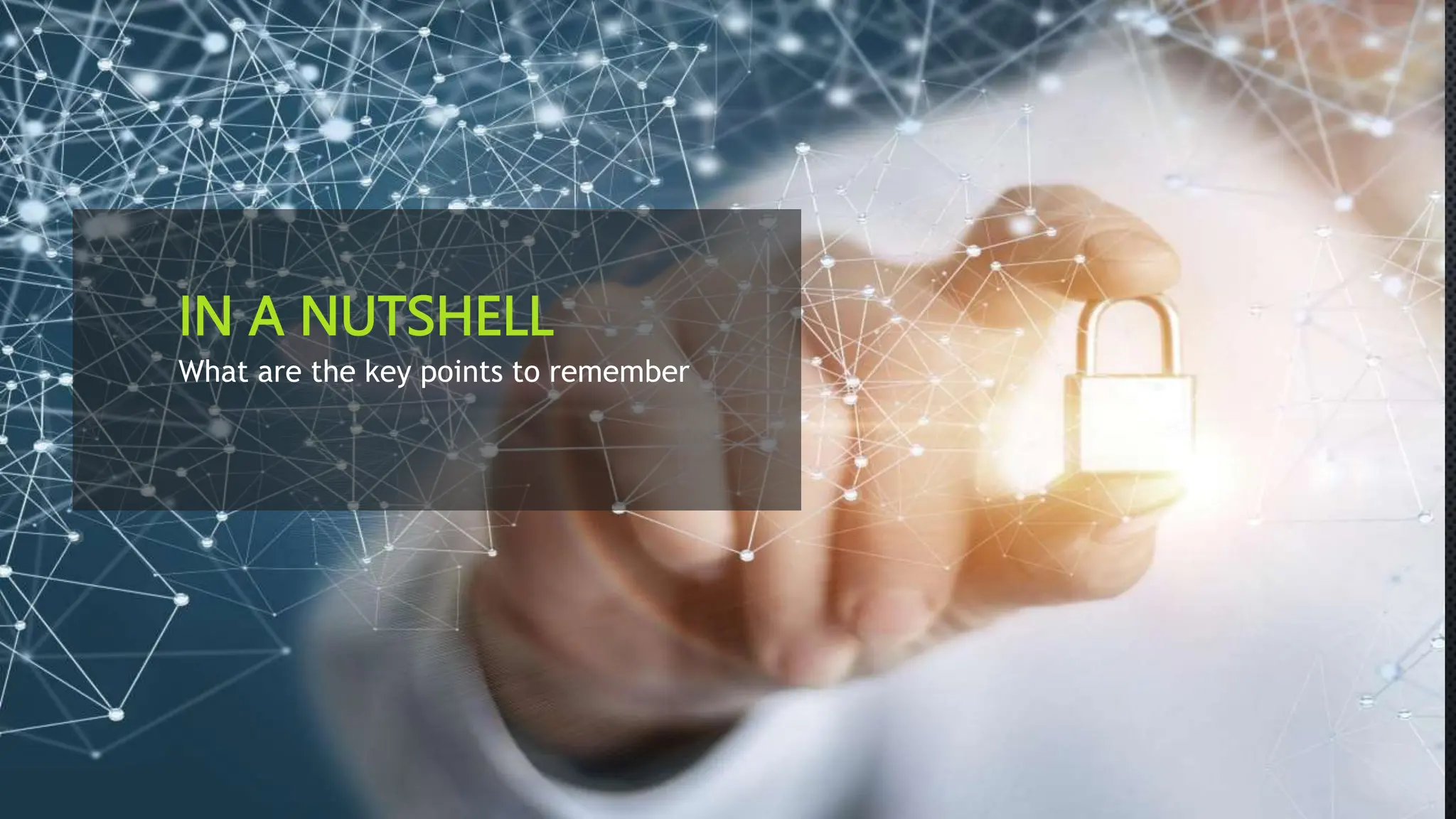 IN A NUTSHELL
What are the key points to remember
 