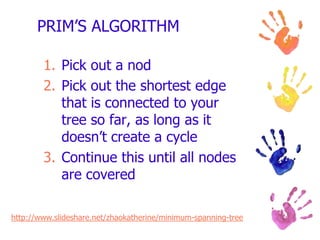 Steps of the minimal spanning tree solution method:Select any starting node (conventionally, node 1 is selected).Select the node closest to the starting node to join the spanning tree.Select the closest node not presently in the spanning tree.Repeat step 3 until all nodes have joined the spanning tree.Introduction to Management Science, 9thed, Bernard W. Taylor III, 2006