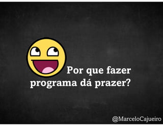 Por que fazer programa dá prazer?