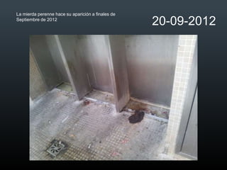 La mierda perenne hace su aparición a finales de
Septiembre de 2012
                                                   20-09-2012
 