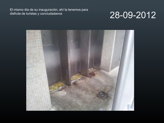 El mismo día de su inauguración, ahí la tenemos para
disfrute de turistas y conciudadanos
                                                       28-09-2012
 