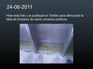 24-06-2011
Hice esta foto y la publiqué en Twitter para denunciar la
falta de limpieza de estos urinarios públicos
 