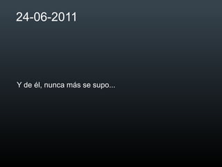 24-06-2011




Y de él, nunca más se supo...
 