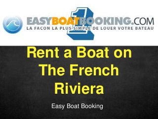 Easy Boat Booking
Rent a Boat on
The French
Riviera
 