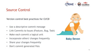 12
+
Source Control
Version control best practices for CI/CD
• Use a descriptive commit message
• Link Commits to Issues (...