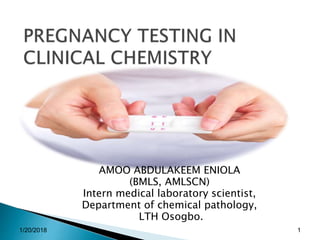 AMOO ABDULAKEEM ENIOLA
(BMLS, AMLSCN)
Intern medical laboratory scientist,
Department of chemical pathology,
LTH Osogbo.
1/20/2018 1
 