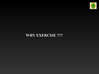 WHY EXERCISE ???
 