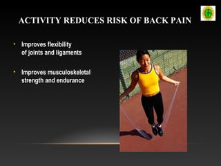 ACTIVITY REDUCES RISK OF BACK PAIN
• Improves flexibility
of joints and ligaments
• Improves musculoskeletal
strength and endurance
 