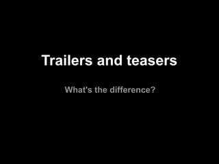 Trailers and teasers
What's the difference?

 