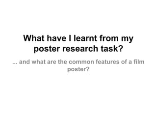 What have I learnt from my
poster research task?
... and what are the common features of a film
poster?

 