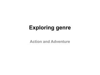 Exploring genre
Action and Adventure

 