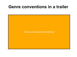 Genre conventions in a trailer
Video was not exported from SlideRocket
