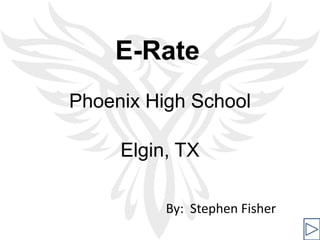 Phoenix High School Elgin, TX E-Rate By:  Stephen Fisher 