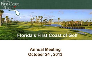 Florida's First Coast of Golf
Annual Meeting
October 24 , 2013

 