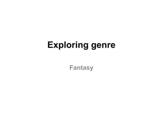 Exploring genre
Fantasy

 