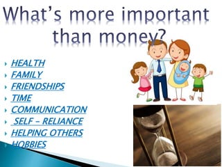  HEALTH
 FAMILY
 FRIENDSHIPS
 TIME
 COMMUNICATION
 SELF – RELIANCE
 HELPING OTHERS
 HOBBIES
 