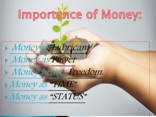 Money as Lubricant
 Money as Power
 Money brings Freedom.
Money as “TIME”
Money as “STATUS”
 