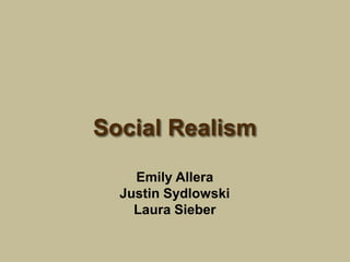 Social Realism
    Emily Allera
  Justin Sydlowski
    Laura Sieber
 
