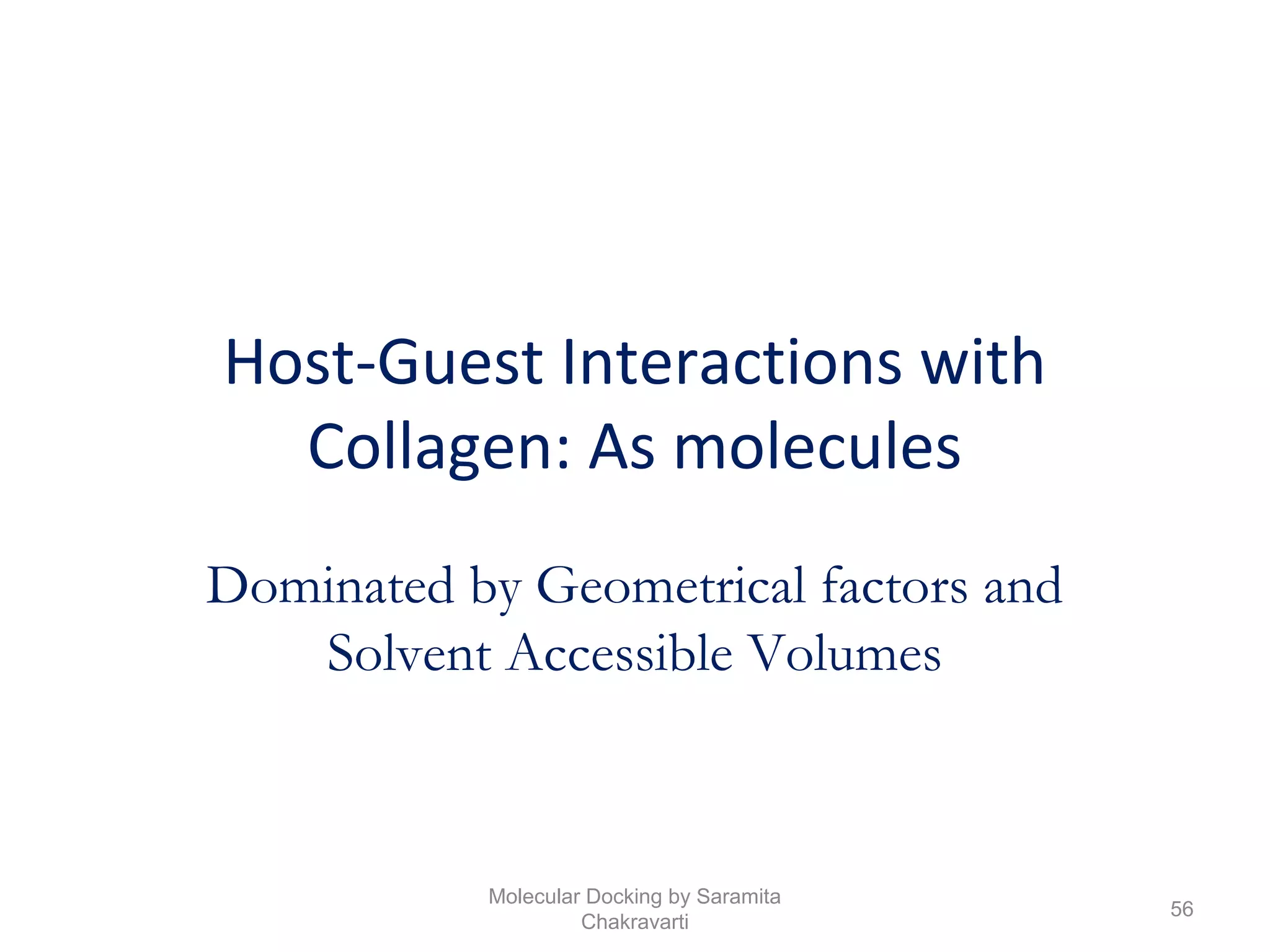 Host-Guest Interactions with
Collagen: As molecules
Dominated by Geometrical factors and
Solvent Accessible Volumes
56
Molecular Docking by Saramita
Chakravarti
 