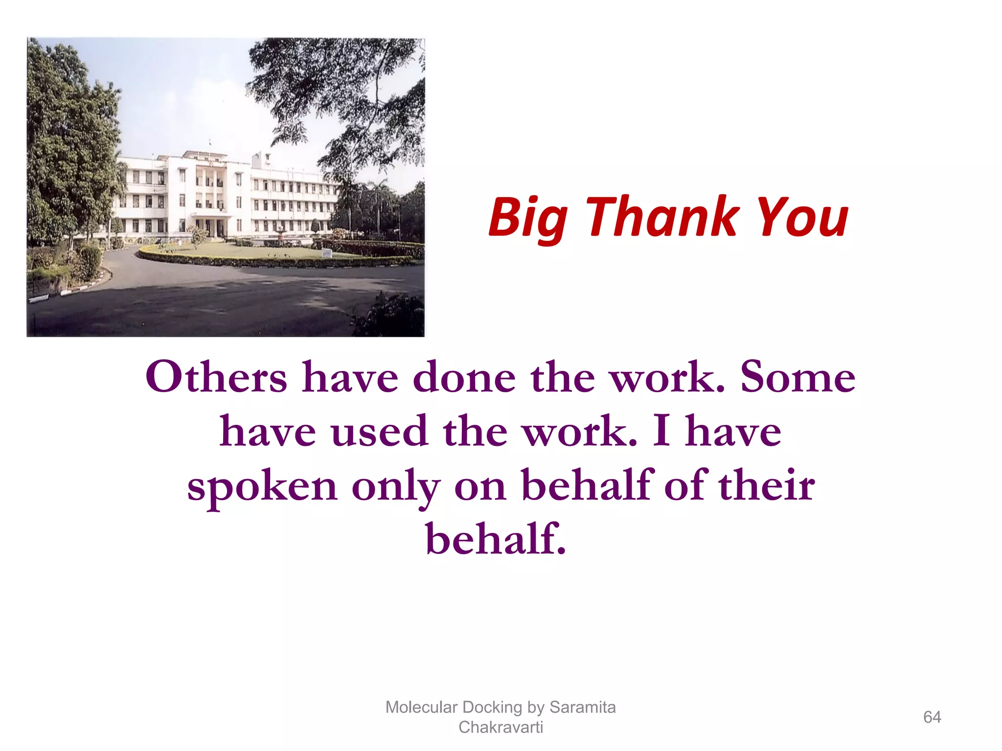 Big Thank You
Others have done the work. Some
have used the work. I have
spoken only on behalf of their
behalf.
64
Molecular Docking by Saramita
Chakravarti
 